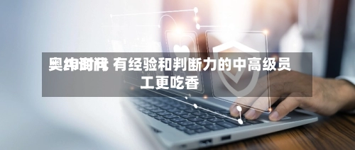 奥纬询问
:AI时代 有经验和判断力的中高级员工更吃香-第2张图片