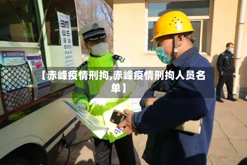 【赤峰疫情刑拘,赤峰疫情刑拘人员名单】-第2张图片