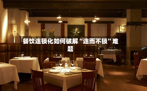 餐饮连锁化如何破解“连而不锁”难题-第3张图片