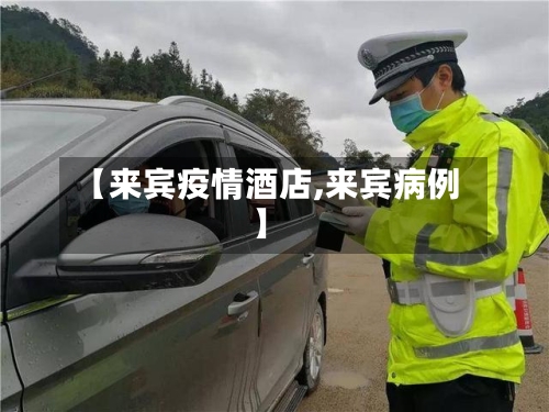 【来宾疫情酒店,来宾病例】