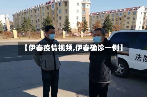 【伊春疫情视频,伊春确诊一例】-第2张图片
