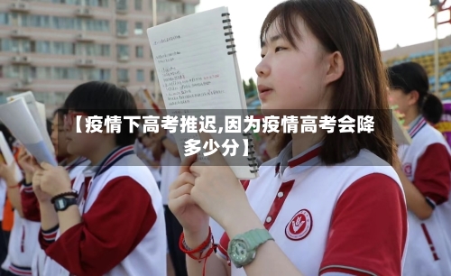 【疫情下高考推迟,因为疫情高考会降多少分】