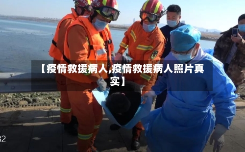 【疫情救援病人,疫情救援病人照片真实】