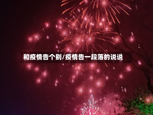 和疫情告个别/疫情告一段落的说说-第3张图片