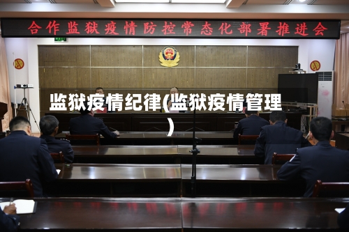 监狱疫情纪律(监狱疫情管理)-第3张图片