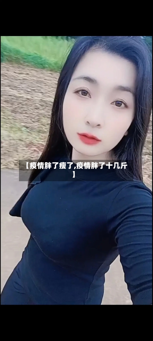 【疫情胖了瘦了,疫情胖了十几斤】-第2张图片