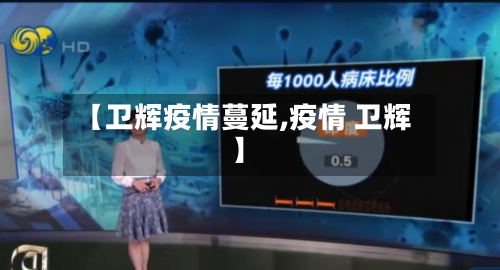【卫辉疫情蔓延,疫情 卫辉】-第2张图片
