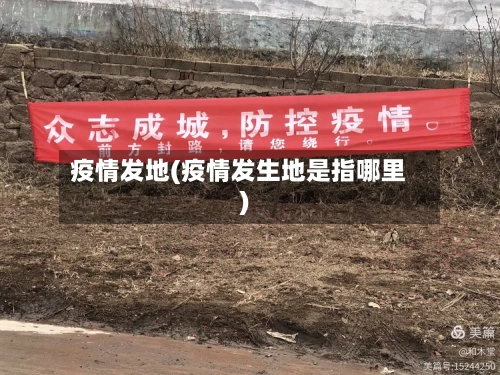 疫情发地(疫情发生地是指哪里)-第2张图片
