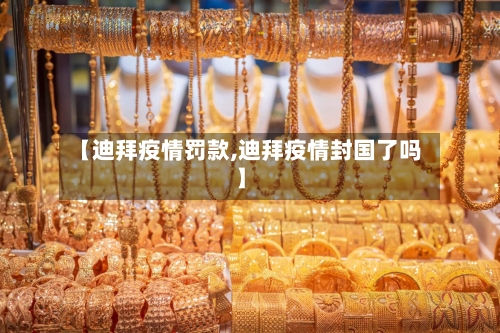 【迪拜疫情罚款,迪拜疫情封国了吗】