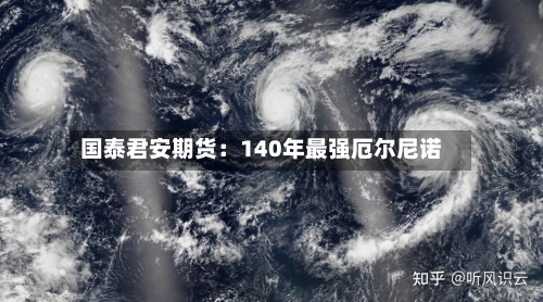 国泰君安期货：140年最强厄尔尼诺-第2张图片