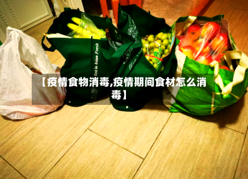 【疫情食物消毒,疫情期间食材怎么消毒】