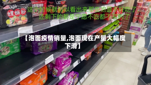 【泡面疫情销量,泡面现在产量大幅度下滑】