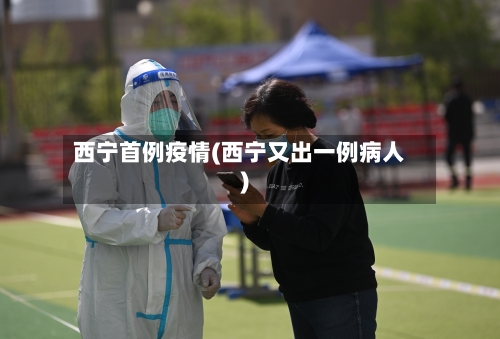 西宁首例疫情(西宁又出一例病人)-第3张图片