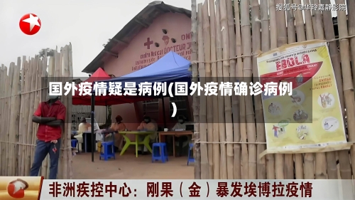 国外疫情疑是病例(国外疫情确诊病例)-第3张图片