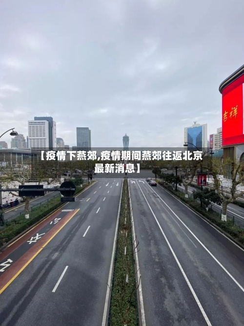 【疫情下燕郊,疫情期间燕郊往返北京最新消息】