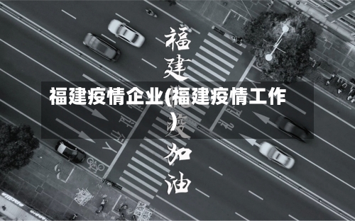 福建疫情企业(福建疫情工作)-第2张图片
