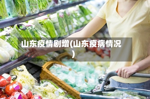 山东疫情剧增(山东疫病情况)-第2张图片