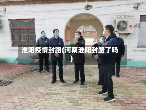淮阳疫情封路(河南淮阳封路了吗)