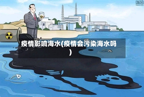 疫情影响海水(疫情会污染海水吗)